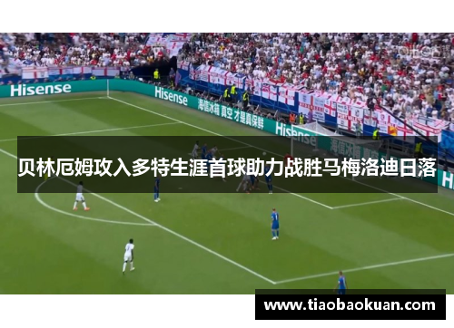 贝林厄姆攻入多特生涯首球助力战胜马梅洛迪日落