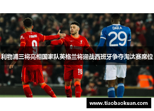 利物浦三将亮相国家队英格兰将迎战西班牙争夺淘汰赛席位
