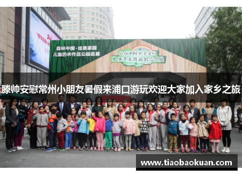 滕帅安慰常州小朋友暑假来浦口游玩欢迎大家加入家乡之旅
